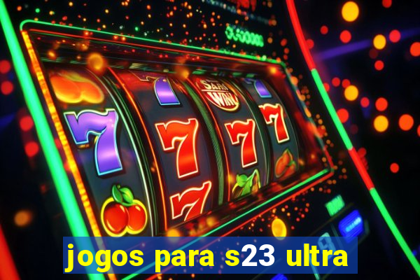 jogos para s23 ultra